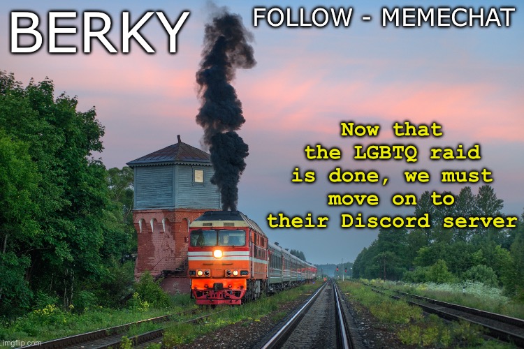 Berky summer/spring announcement temp | FOLLOW - MEMECHAT; BERKY; Now that the LGBTQ raid is done, we must move on to their Discord server | image tagged in berky summer/spring announcement temp | made w/ Imgflip meme maker