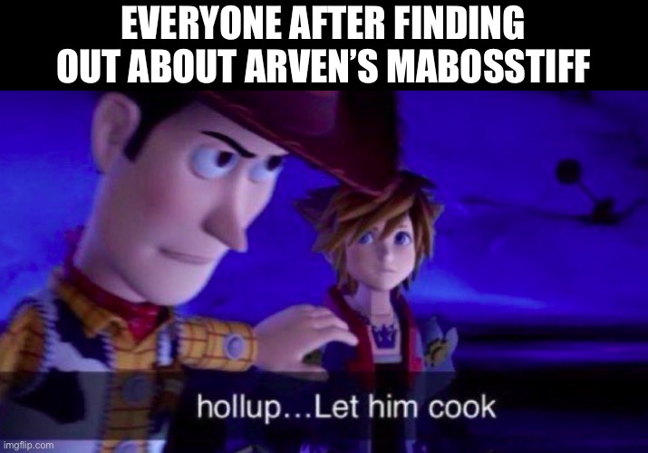 A | EVERYONE AFTER FINDING OUT ABOUT ARVEN’S MABOSSTIFF | image tagged in let him cook | made w/ Imgflip meme maker