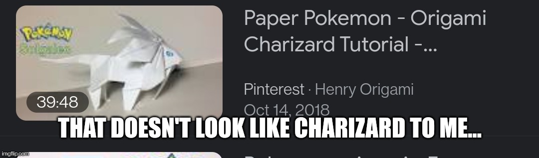 And on top of that I searched "origami eevee". Still haven't found an easy one btw | THAT DOESN'T LOOK LIKE CHARIZARD TO ME... | made w/ Imgflip meme maker