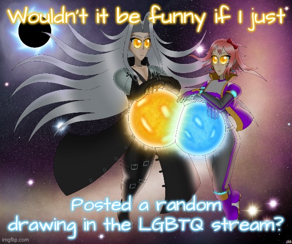 Sayori and Sephiroth | Wouldn’t it be funny if I just; Posted a random drawing in the LGBTQ stream? | image tagged in sayori and sephiroth | made w/ Imgflip meme maker