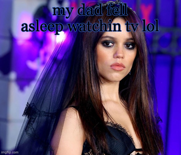 jenna. | my dad fell asleep watchin tv lol | image tagged in jenna | made w/ Imgflip meme maker