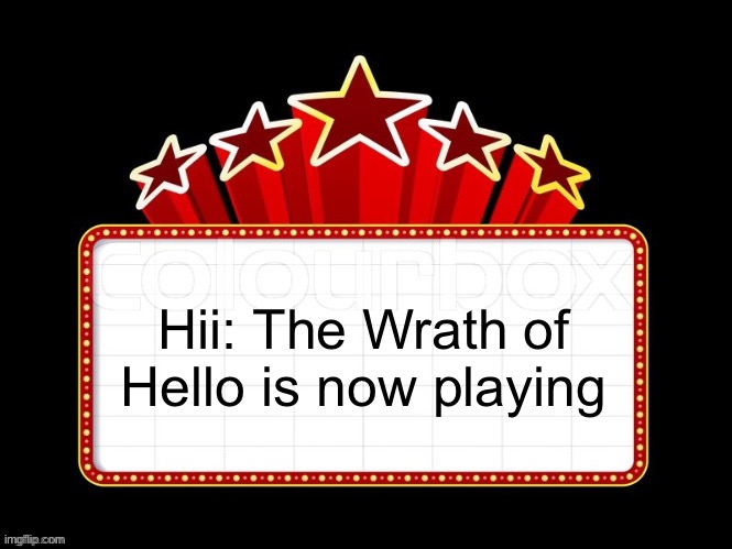 Movie coming soon but with better textboxes | Hii: The Wrath of Hello is now playing | image tagged in movie coming soon but with better textboxes | made w/ Imgflip meme maker