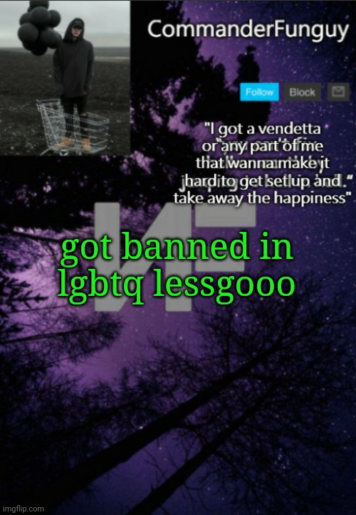 Lmao | got banned in lgbtq lessgooo | image tagged in commanderfunguy nf template thx yachi | made w/ Imgflip meme maker
