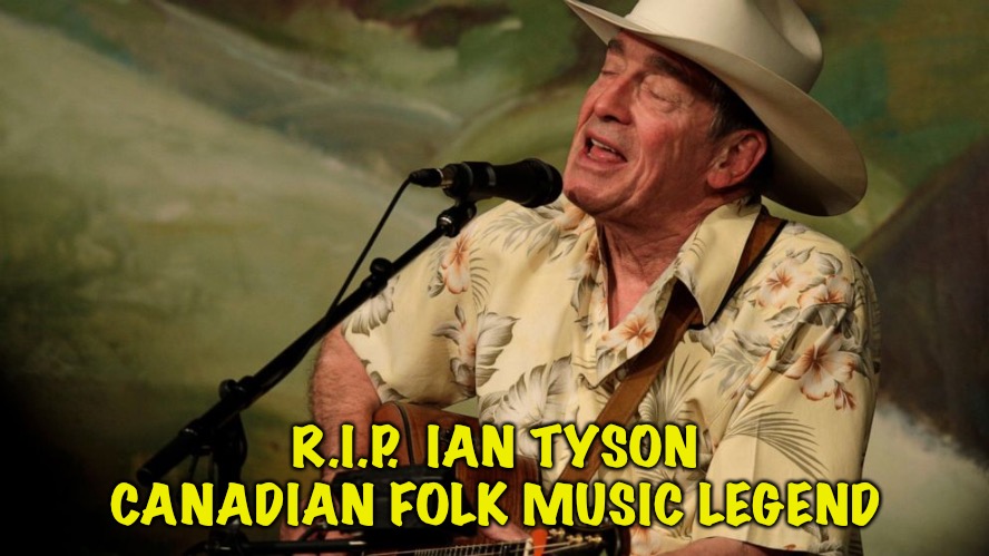 Canadian folk legend | R.I.P.  IAN TYSON
CANADIAN FOLK MUSIC LEGEND | image tagged in ian tyson | made w/ Imgflip meme maker