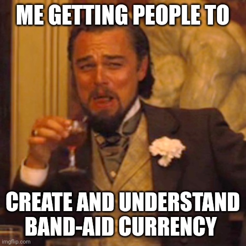 Laughing Leo | ME GETTING PEOPLE TO; CREATE AND UNDERSTAND BAND-AID CURRENCY | image tagged in memes,laughing leo | made w/ Imgflip meme maker