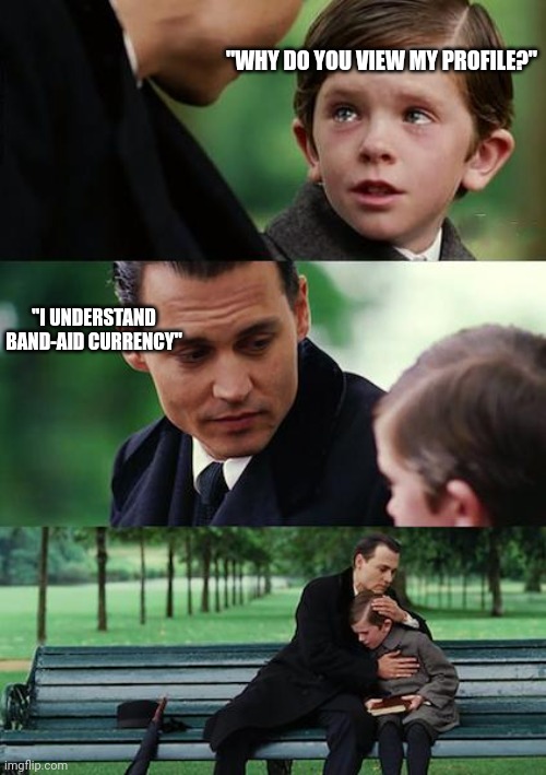 Finding Neverland | "WHY DO YOU VIEW MY PROFILE?"; "I UNDERSTAND BAND-AID CURRENCY" | image tagged in memes,finding neverland | made w/ Imgflip meme maker