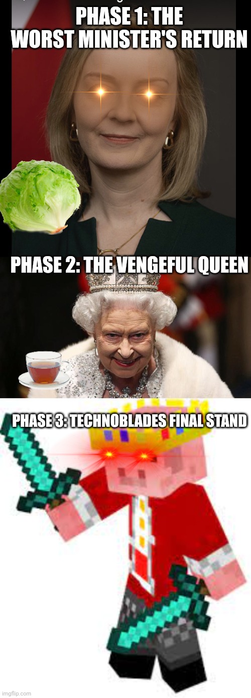 THE FINAL BOSSES OF 2022 | PHASE 1: THE WORST MINISTER'S RETURN; PHASE 2: THE VENGEFUL QUEEN; PHASE 3: TECHNOBLADES FINAL STAND | image tagged in liz truss,the queen,technoblade | made w/ Imgflip meme maker