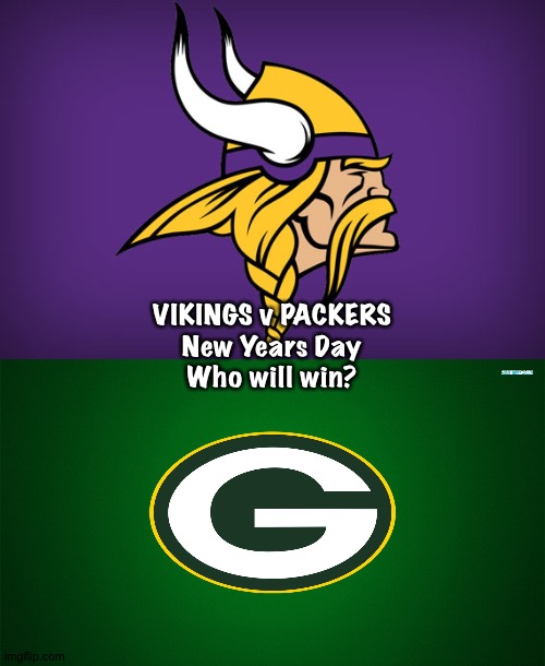 Vikes have clinched their playoff spot, the Pack still in the running | VIKINGS v PACKERS
New Years Day
Who will win? | image tagged in minnesota vikings,green bay packers | made w/ Imgflip meme maker
