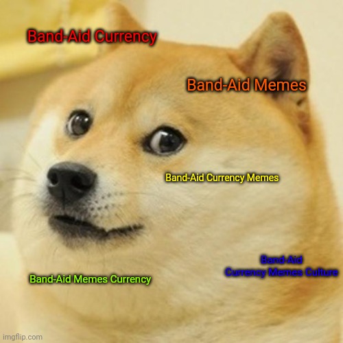 Doge | Band-Aid Currency; Band-Aid Memes; Band-Aid Currency Memes; Band-Aid Currency Memes Culture; Band-Aid Memes Currency | image tagged in memes,doge | made w/ Imgflip meme maker
