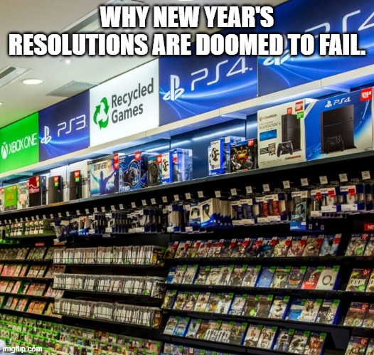 WHY NEW YEAR'S RESOLUTIONS ARE DOOMED TO FAIL. | image tagged in various console games | made w/ Imgflip meme maker