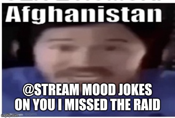 cuz i wanna keep my account and mod lmao | @STREAM MOOD JOKES ON YOU I MISSED THE RAID | image tagged in markiplier afghanistan | made w/ Imgflip meme maker
