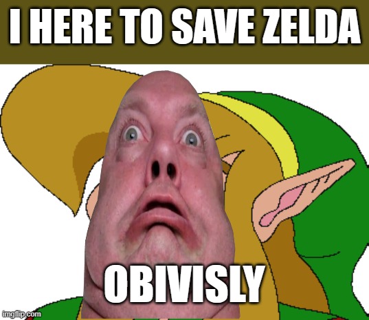link | I HERE TO SAVE ZELDA; OBIVISLY | image tagged in derp link | made w/ Imgflip meme maker