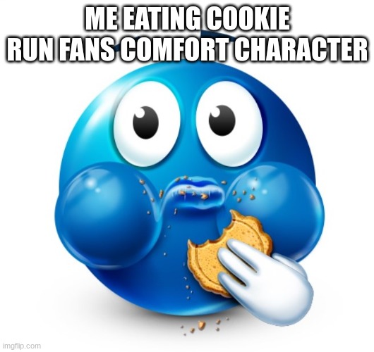 Blue guy snacking | ME EATING COOKIE RUN FANS COMFORT CHARACTER | image tagged in blue guy snacking | made w/ Imgflip meme maker