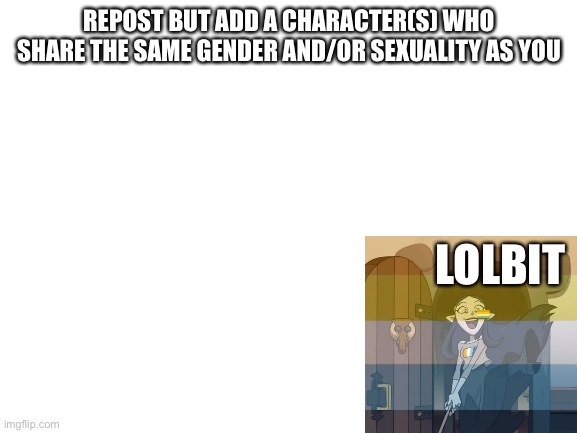 ngl, just tryna bury the homophobic posts | REPOST BUT ADD A CHARACTER(S) WHO SHARE THE SAME GENDER AND/OR SEXUALITY AS YOU; LOLBIT | image tagged in blank white template | made w/ Imgflip meme maker