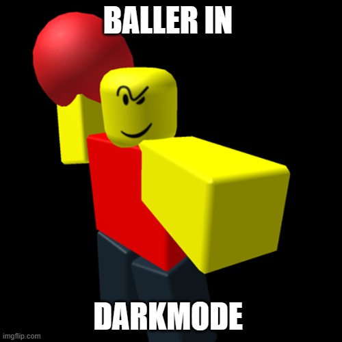 Baller | BALLER IN; DARKMODE | image tagged in baller | made w/ Imgflip meme maker