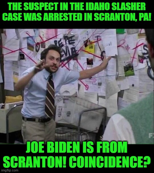 Probably related somehow | THE SUSPECT IN THE IDAHO SLASHER CASE WAS ARRESTED IN SCRANTON, PA! JOE BIDEN IS FROM SCRANTON! COINCIDENCE? | image tagged in pepe silvia,joe biden | made w/ Imgflip meme maker