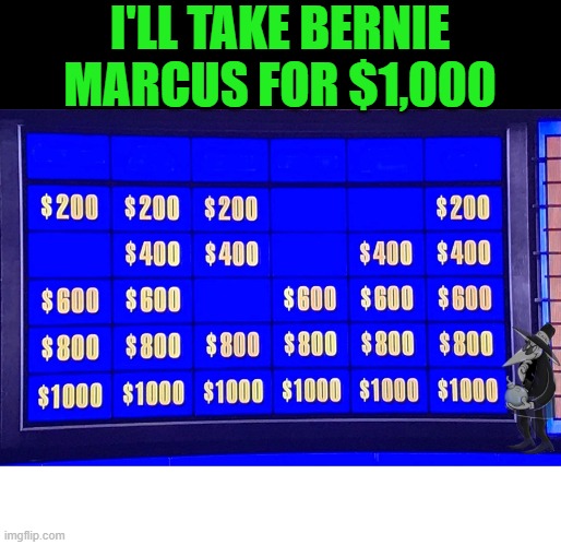 I'll take truth and guns for $400, Alex. | I'LL TAKE BERNIE MARCUS FOR $1,000 | image tagged in i'll take truth and guns for 400 alex | made w/ Imgflip meme maker