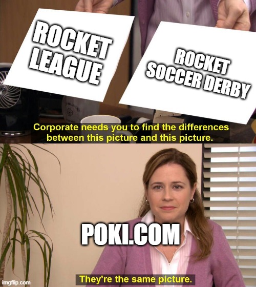 dooo.ll | ROCKET LEAGUE; ROCKET SOCCER DERBY; POKI.COM | image tagged in they are the same picture | made w/ Imgflip meme maker