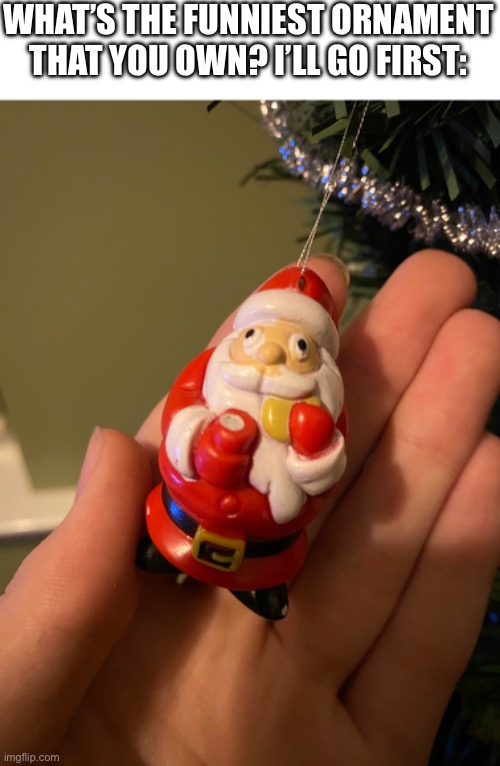 Something about the eyes lol | WHAT’S THE FUNNIEST ORNAMENT THAT YOU OWN? I’LL GO FIRST: | image tagged in question,funny,its not that funny,christmas | made w/ Imgflip meme maker