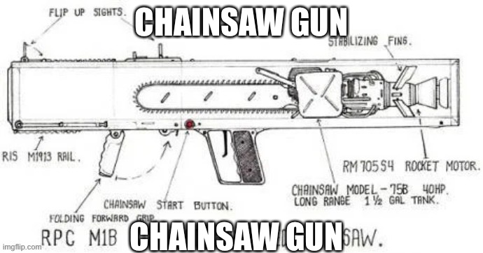 Chainsaw Gun | CHAINSAW GUN; CHAINSAW GUN | image tagged in gun,chainsaw | made w/ Imgflip meme maker