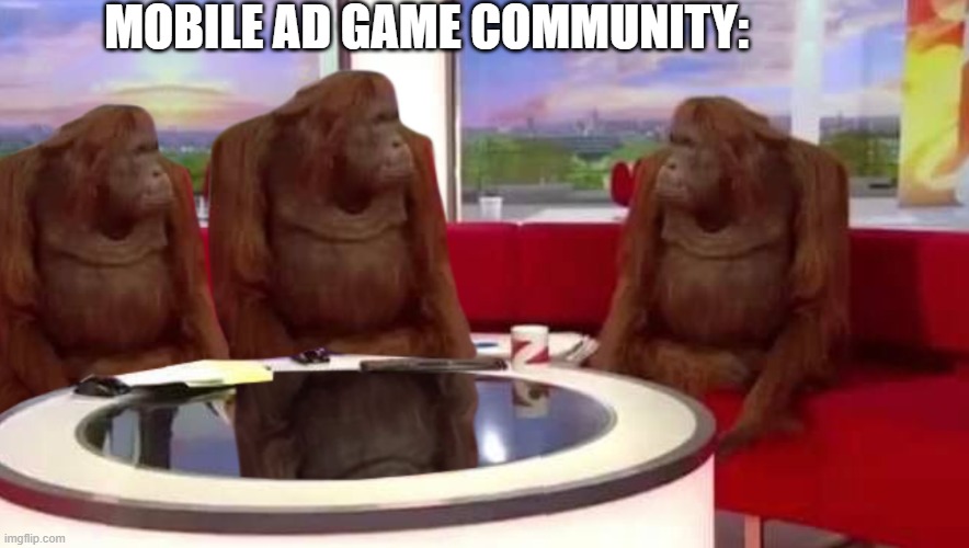 haha get it? (that was a fake haha) | MOBILE AD GAME COMMUNITY: | image tagged in where monkey | made w/ Imgflip meme maker