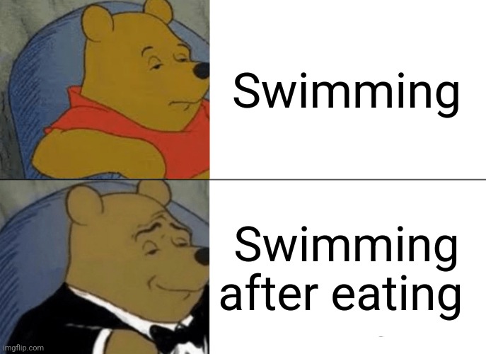 Tuxedo Winnie The Pooh | Swimming; Swimming after eating | image tagged in memes,tuxedo winnie the pooh | made w/ Imgflip meme maker