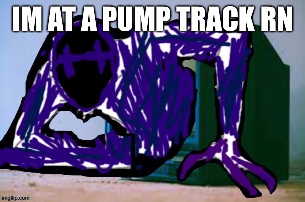 IM AT A PUMP TRACK RN | made w/ Imgflip meme maker