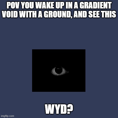 Blank Transparent Square | POV YOU WAKE UP IN A GRADIENT VOID WITH A GROUND, AND SEE THIS; WYD? | image tagged in memes,blank transparent square | made w/ Imgflip meme maker