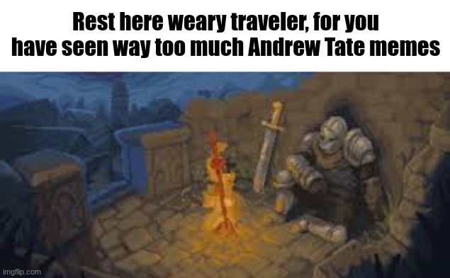 why did he just blow up all of a sudden? | Rest here weary traveler, for you have seen way too much Andrew Tate memes | image tagged in rest here traveler,andrew tate,memes,why | made w/ Imgflip meme maker