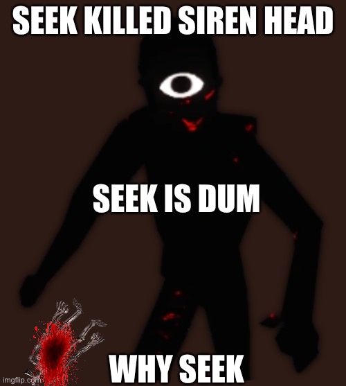 Seek killed siren head | SEEK KILLED SIREN HEAD; SEEK IS DUM; WHY SEEK | image tagged in seek,doors,siren head,trevor | made w/ Imgflip meme maker