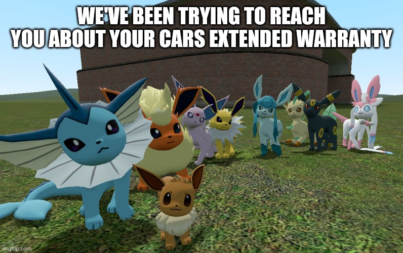 eeveelutions | WE'VE BEEN TRYING TO REACH YOU ABOUT YOUR CARS EXTENDED WARRANTY | image tagged in eeveelutions | made w/ Imgflip meme maker