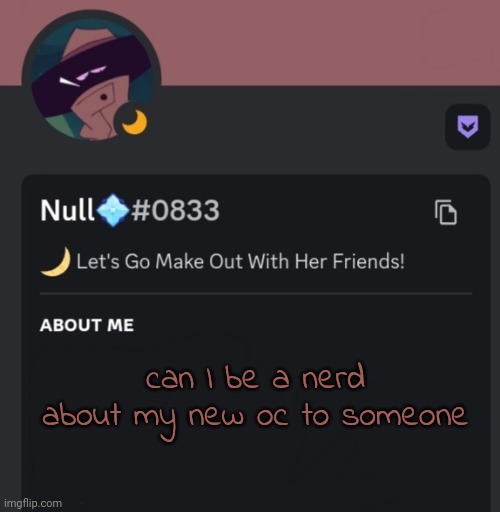 can I be a nerd about my new oc to someone | made w/ Imgflip meme maker