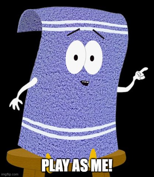 Towelie | PLAY AS ME! | image tagged in towelie | made w/ Imgflip meme maker