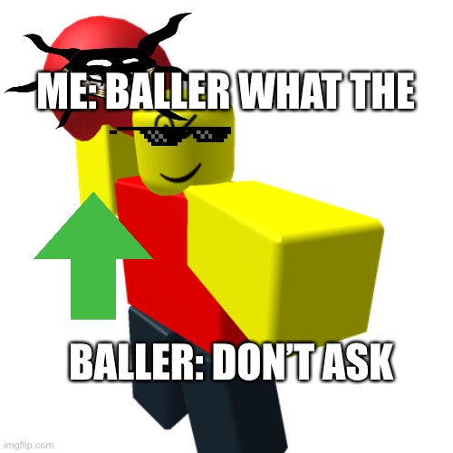 Doors baller meme |  ME: BALLER WHAT THE; BALLER: DON’T ASK | image tagged in baller,doors,ball,funny memes | made w/ Imgflip meme maker