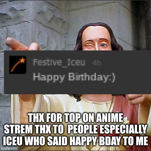 thx | THX FOR TOP ON ANIME STREM THX TO  PEOPLE ESPECIALLY ICEU WHO SAID HAPPY BDAY TO ME | image tagged in memes,buddy christ | made w/ Imgflip meme maker