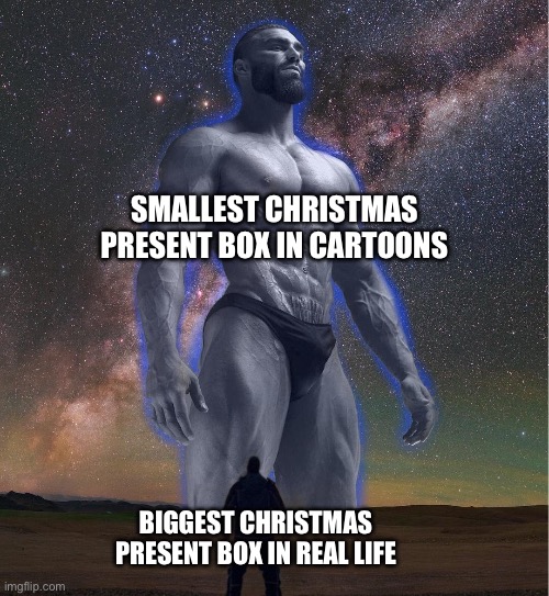They are so gigantic in cartoons | SMALLEST CHRISTMAS PRESENT BOX IN CARTOONS; BIGGEST CHRISTMAS PRESENT BOX IN REAL LIFE | image tagged in omega chad | made w/ Imgflip meme maker
