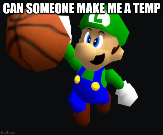 Luigi Ballin | CAN SOMEONE MAKE ME A TEMP | image tagged in luigi ballin | made w/ Imgflip meme maker