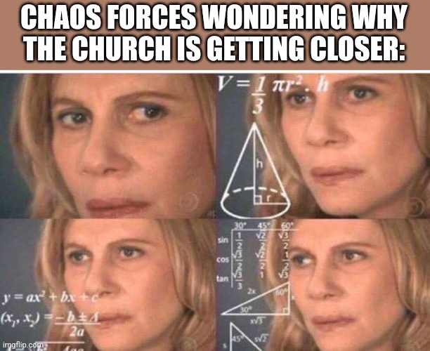 Math lady/Confused lady | CHAOS FORCES WONDERING WHY THE CHURCH IS GETTING CLOSER: | image tagged in math lady/confused lady | made w/ Imgflip meme maker