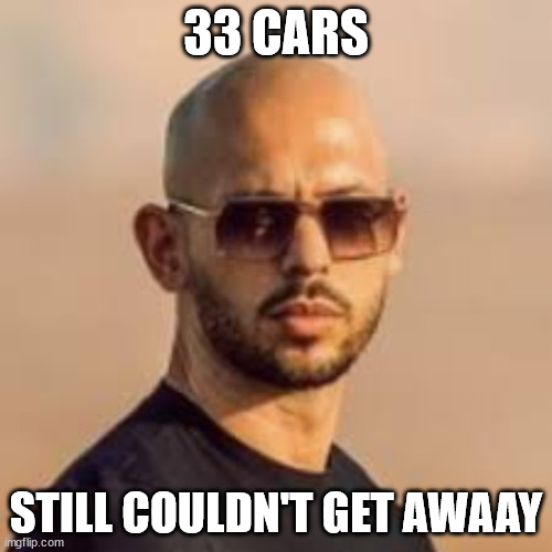 andrew tate | 33 CARS; STILL COULDN'T GET AWAAY | image tagged in andrew tate | made w/ Imgflip meme maker