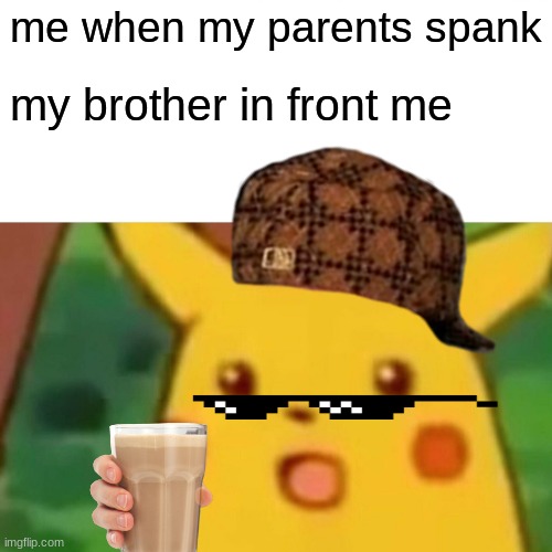 Surprised Pikachu Meme | me when my parents spank; my brother in front me | image tagged in memes,surprised pikachu | made w/ Imgflip meme maker