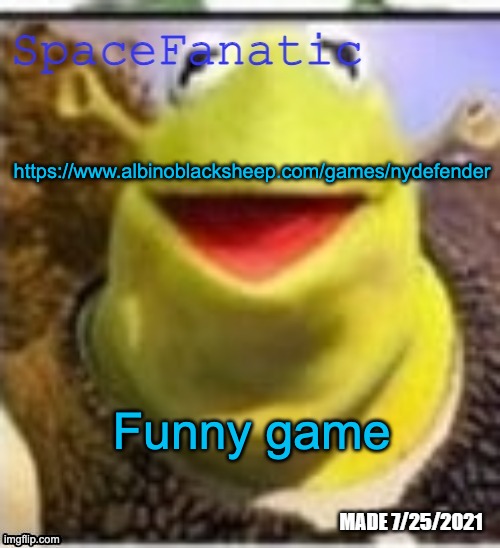 https://www.albinoblacksheep.com/games/nydefender | https://www.albinoblacksheep.com/games/nydefender; Funny game | image tagged in spacefanatic announcement temp | made w/ Imgflip meme maker