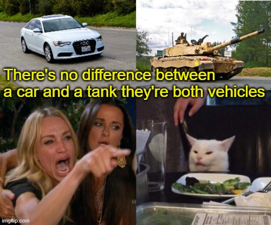 There's no difference between a car and a tank they're both vehicles | made w/ Imgflip meme maker