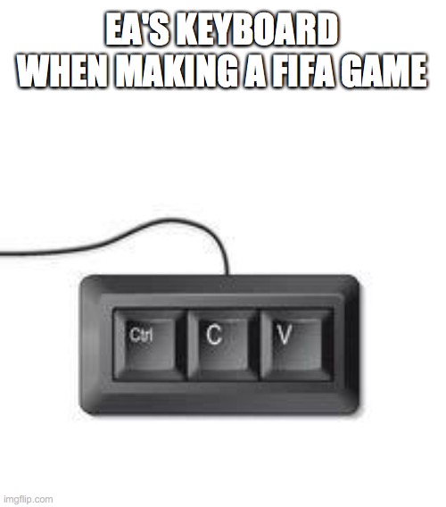 Copy paste meme | EA'S KEYBOARD WHEN MAKING A FIFA GAME | image tagged in copy paste meme | made w/ Imgflip meme maker