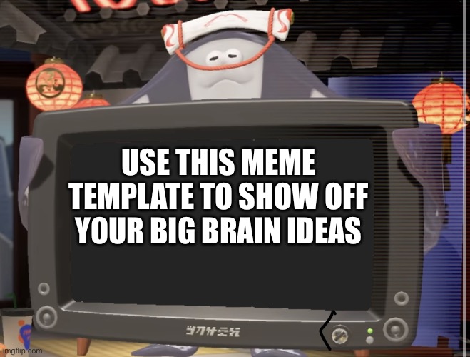 use it wisely | USE THIS MEME TEMPLATE TO SHOW OFF YOUR BIG BRAIN IDEAS | image tagged in big man tv,splatoon | made w/ Imgflip meme maker