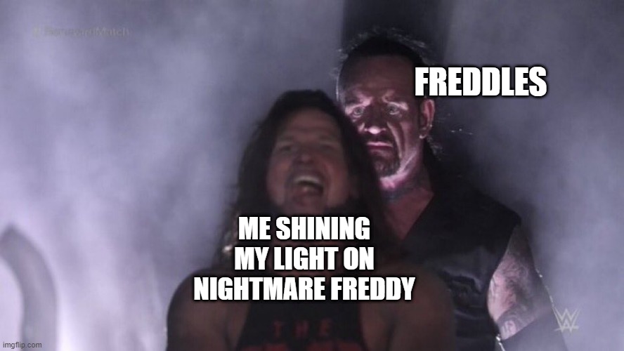 father we're here to kill hi >:) | FREDDLES; ME SHINING MY LIGHT ON NIGHTMARE FREDDY | image tagged in aj styles undertaker | made w/ Imgflip meme maker