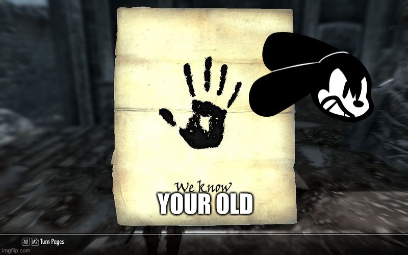 skyrim: We know | YOUR OLD | image tagged in skyrim we know,oswald,friday night funkin | made w/ Imgflip meme maker