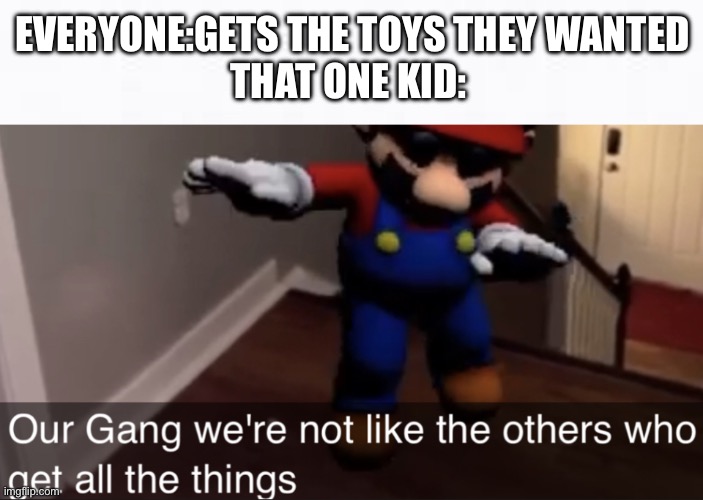 No Disrespect If Your That Person | EVERYONE:GETS THE TOYS THEY WANTED
THAT ONE KID: | image tagged in we're not like the others | made w/ Imgflip meme maker