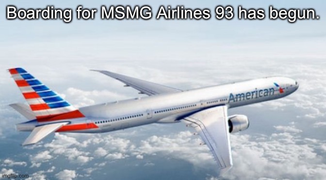 American Airlines Jet | Boarding for MSMG Airlines 93 has begun. | image tagged in american airlines jet | made w/ Imgflip meme maker