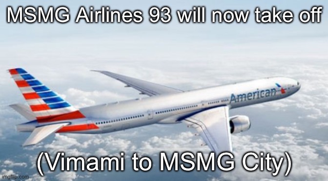 American Airlines Jet | MSMG Airlines 93 will now take off; (Vimami to MSMG City) | image tagged in american airlines jet | made w/ Imgflip meme maker