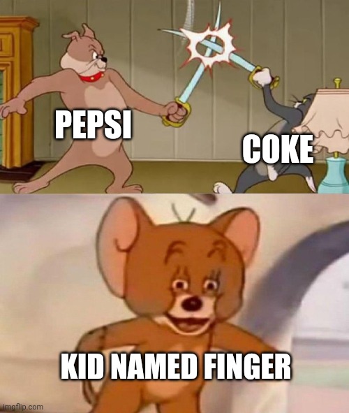 Tom and Jerry swordfight | PEPSI COKE KID NAMED FINGER | image tagged in tom and jerry swordfight | made w/ Imgflip meme maker